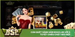 Càn Quét Sảnh Sâm B52club Với 5 Tuyệt Chiêu Chặt Heo Mới