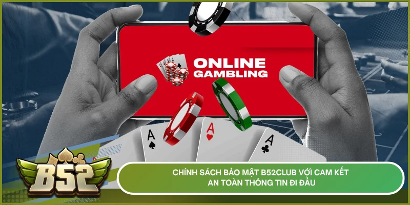 Chính sách bảo mật b52club với cam kết an toàn thông tin đi đầu