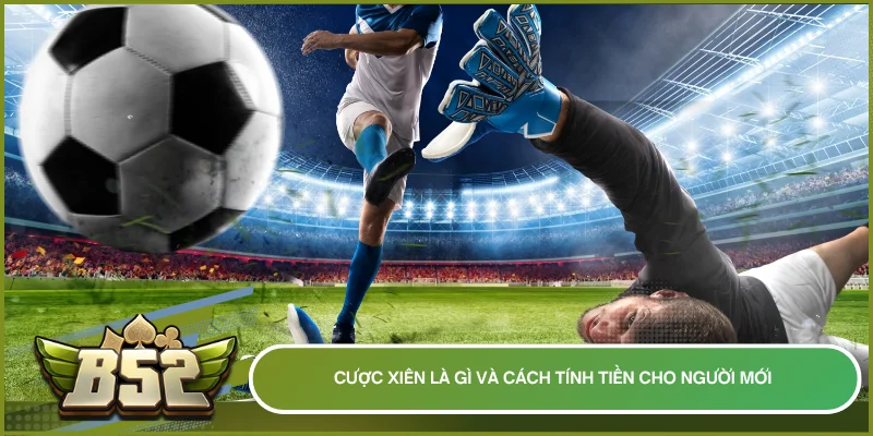 Cược xiên là gì và cách tính tiền cho người mới 