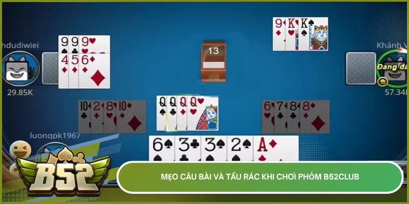Mẹo câu bài và tẩu rác trong Phỏm B52club giúp tối ưu chiến thuật và tránh bị ăn chốt