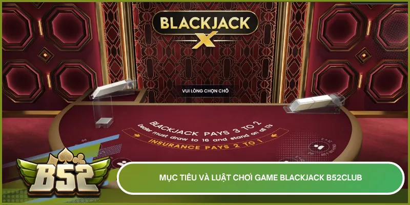 Luật chơi Blackjack B52club xoay quanh việc đạt điểm gần 21 nhất để đánh bại Dealer