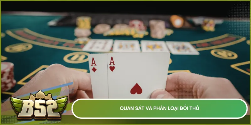Quan sát lối chơi để phân loại đối thủ, từ đó đưa ra quyết định cược chính xác hơn trong Liêng B52club