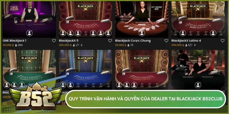 Quy trình hoạt động của Dealer trong Blackjack B52club với các quy tắc rút bài và kiểm tra Blackjack rõ ràng