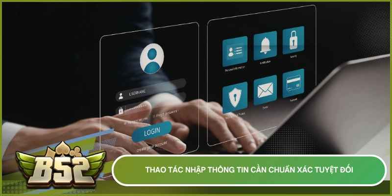 Thao tác nhập thông tin cần chuẩn xác tuyệt đối