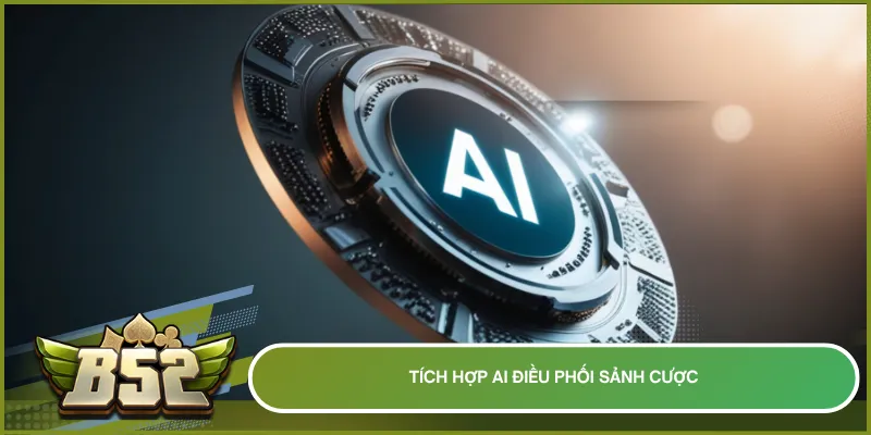 Ứng dụng công nghệ AI đột phá giúp điều phối và tối ưu sảnh cược game hot B52club