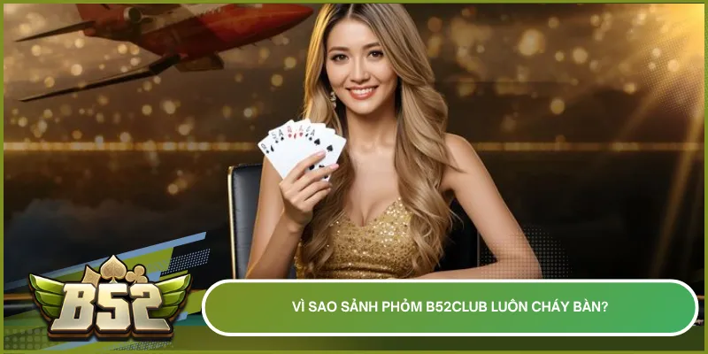 Sảnh Phỏm B52club có nhiều ưu điểm tạo lòng tin và sự yêu thích cho người chơi
