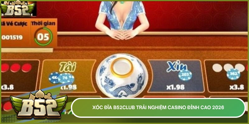 Xóc đĩa B52club trải nghiệm casino đỉnh cao 2026