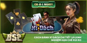 Cách Đánh Xì Dách Chi Tiết Và Kinh Nghiệm Hạn Chế Rủi Ro